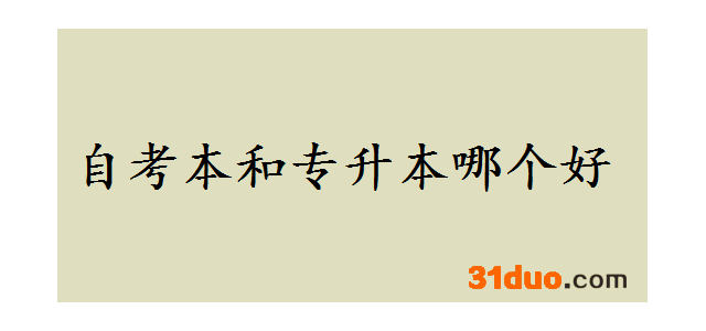 自考本和专升本哪个好区别是什么？自考本含金量如何可以考研吗
