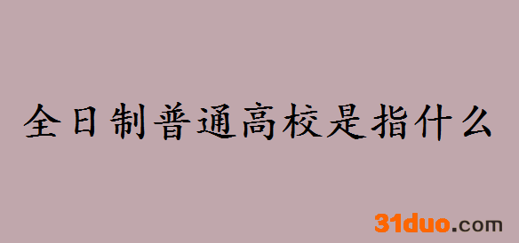 全日制普通高校是指什么?成考是全日制普通高校吗属于什么学历