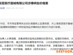 上海恒翌医疗器械有限公司涉嫌哄抬“防疫用品”价格 被立案调查